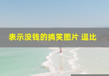 表示没钱的搞笑图片 逗比